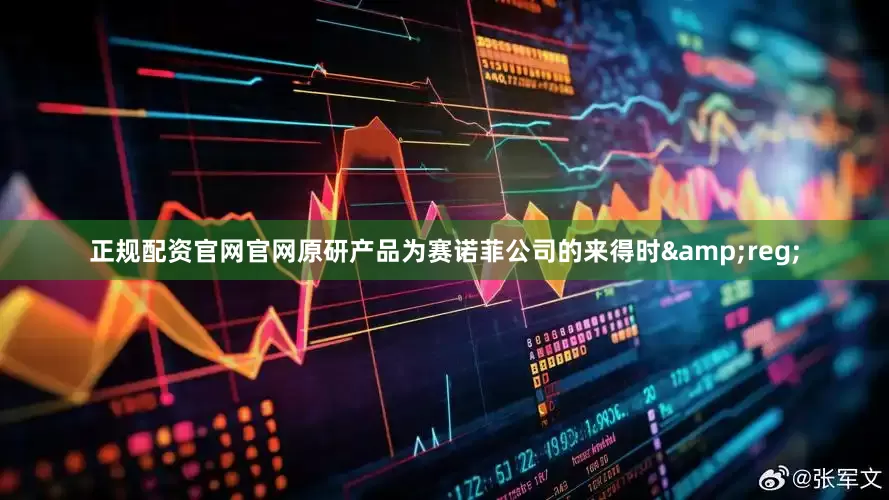 正规配资官网官网原研产品为赛诺菲公司的来得时&reg;