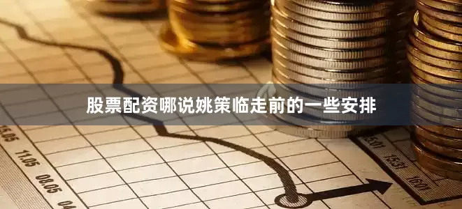 股票配资哪说姚策临走前的一些安排