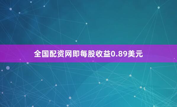 全国配资网即每股收益0.89美元