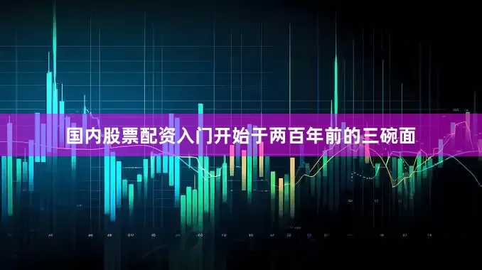 国内股票配资入门开始于两百年前的三碗面