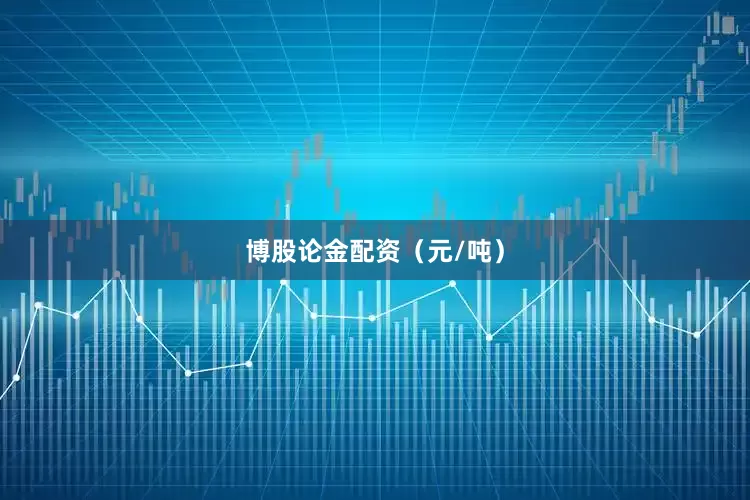 博股论金配资（元/吨）