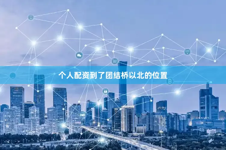 个人配资到了团结桥以北的位置