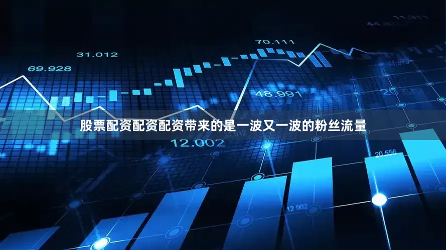 股票配资配资配资带来的是一波又一波的粉丝流量