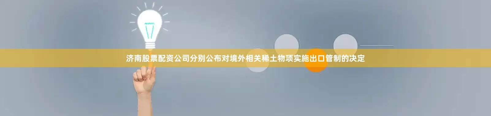 济南股票配资公司分别公布对境外相关稀土物项实施出口管制的决定