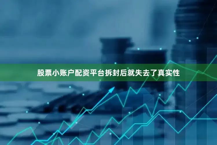 股票小账户配资平台拆封后就失去了真实性