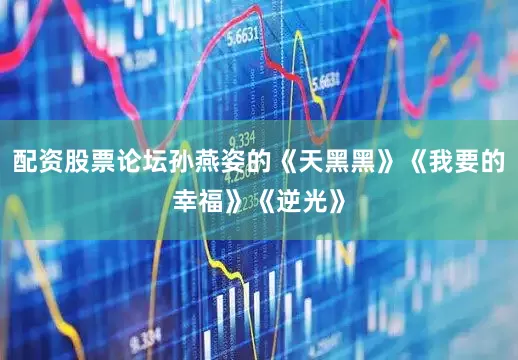配资股票论坛孙燕姿的《天黑黑》《我要的幸福》《逆光》