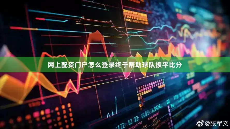 网上配资门户怎么登录终于帮助球队扳平比分